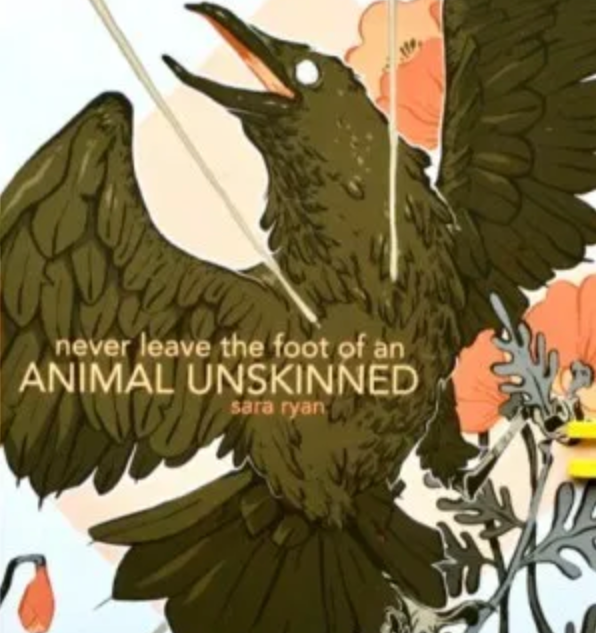 Reading Sara Ryan’s Never Leave the Foot of an Animal Unskinned